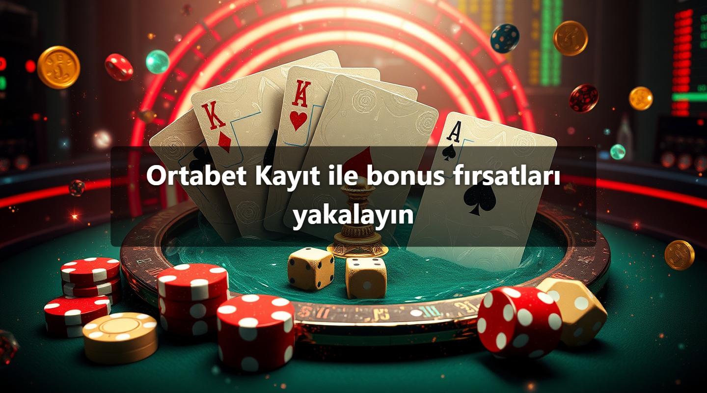 Ortabet Kayıt ile bonus fırsatları yakalayın